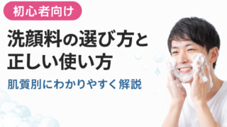 【初心者向け】洗顔料の選び方と正しい使い方｜肌質別にわかりやすく解説